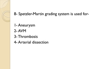 8- Spetzler-Martin grading system is used for-
1- Aneurysm
2- AVM
3-Thrombosis
4- Arterial dissection
 