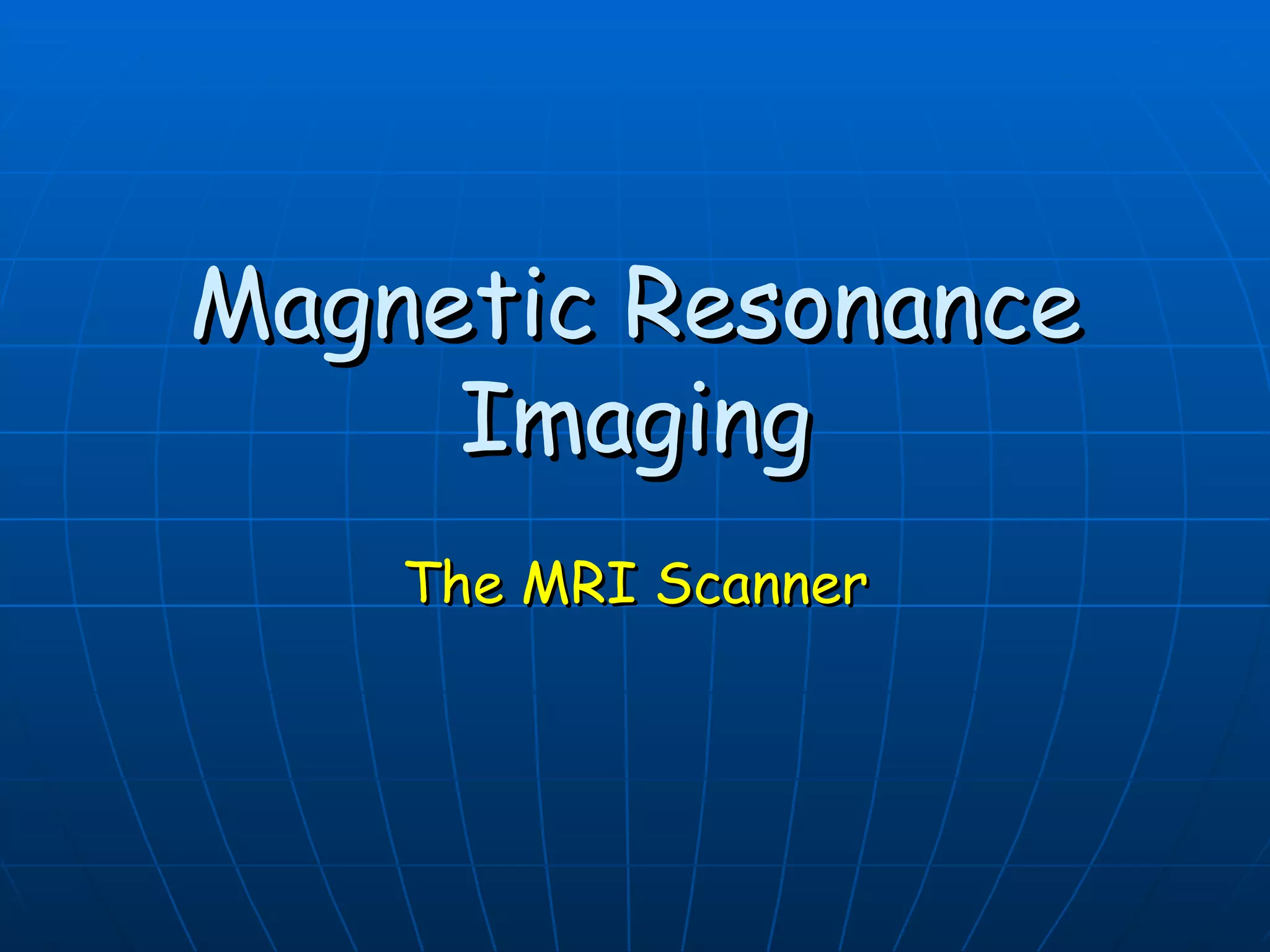 Magnetic Resonance Imaging The MRI Scanner 