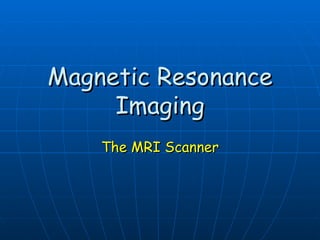 Magnetic Resonance Imaging The MRI Scanner 