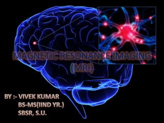 MAGNETIC RESONANCE IMAGING
(MRI)
 