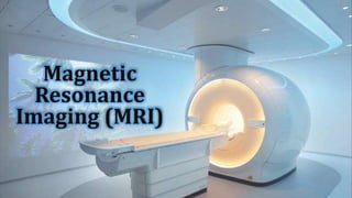 Magnetic
Resonance
Imaging (MRI)
 