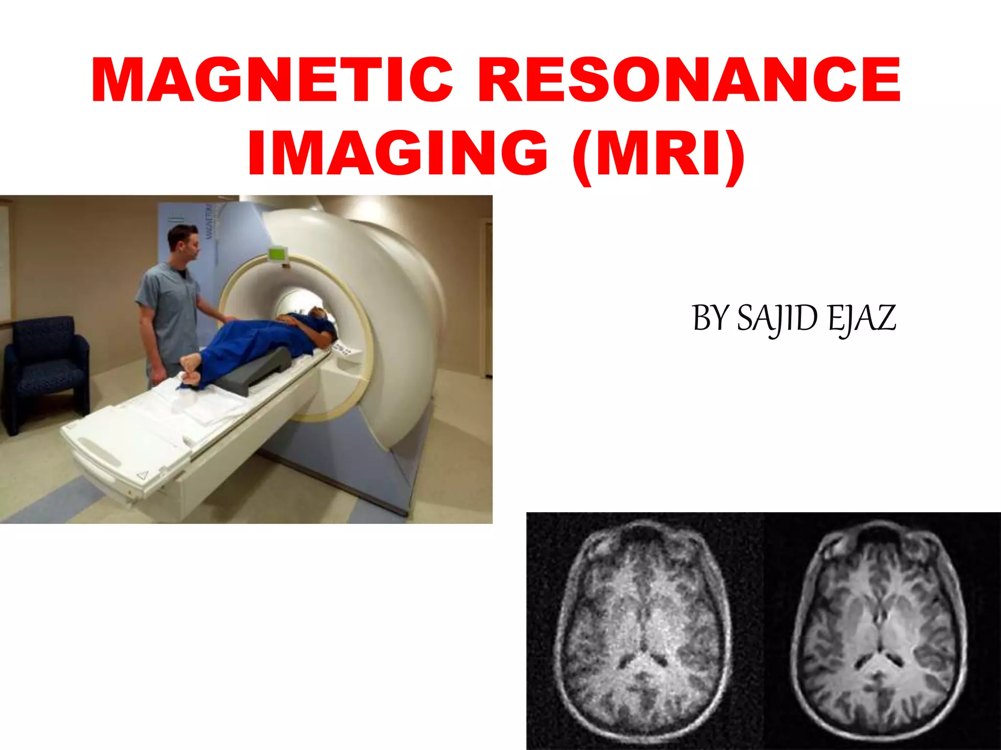 Magnetic resonance imaging (mri) by sajid | PPT