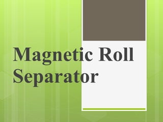 Magnetic Roll
Separator
 