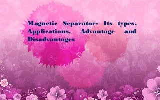 Magnetic Separator- Its types,
Applications, Advantage and
Disadvantages
 