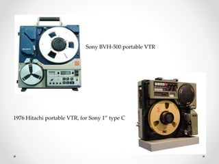 Sony BVH-500 portable VTR
1976 Hitachi portable VTR, for Sony 1” type C
 