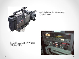 Sony Betacam SP Camcorder
“Digital 1000”.
Sony Betacam SP PVW-2800
Editing VTR.
 