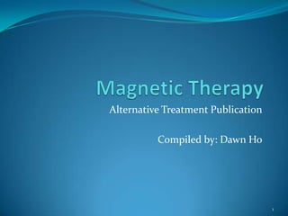 Alternative Treatment Publication

          Compiled by: Dawn Ho




                                    1
 