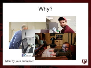 Why?
Identify your audience!
 