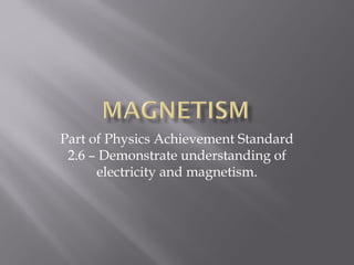 Part of Physics Achievement Standard
 2.6 – Demonstrate understanding of
      electricity and magnetism.
 