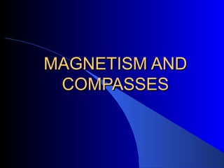 MAGNETISM AND
 COMPASSES
 