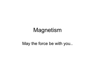 Magnetism

May the force be with you..
 