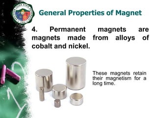 General Properties of Magnet

4.   Permanent     magnets are
magnets made from alloys of
cobalt and nickel.


               These magnets retain
               their magnetism for a
               long time.
 