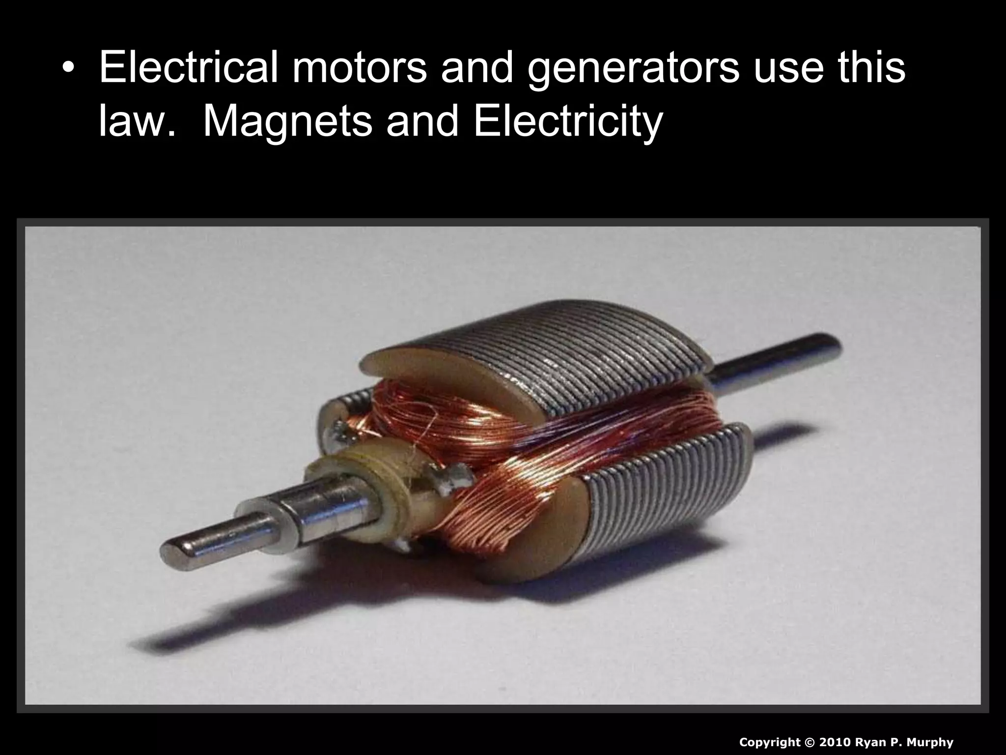 • Electrical motors and generators use this
law. Magnets and Electricity
Copyright © 2010 Ryan P. Murphy
 