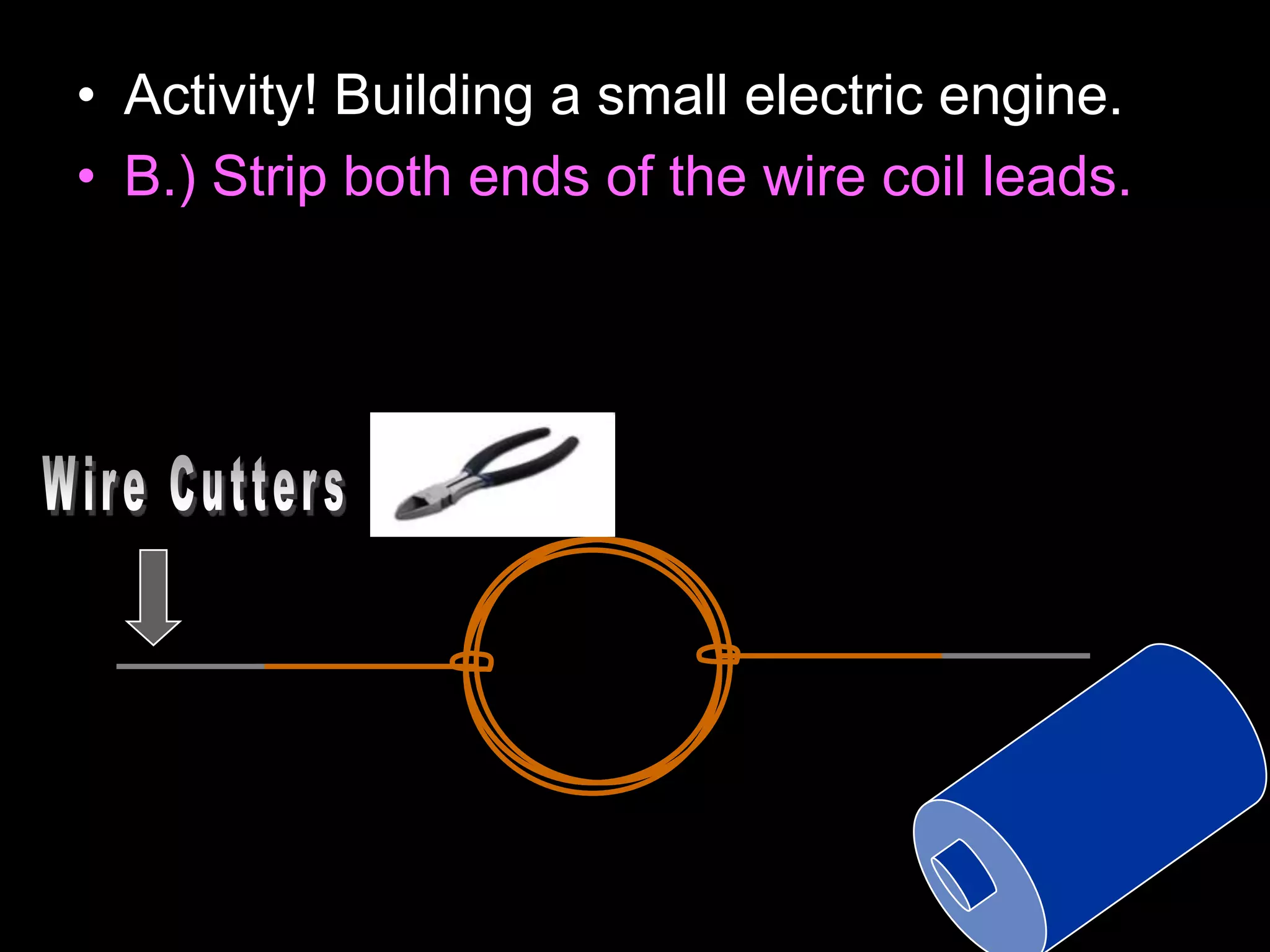 • Activity! Building a small electric engine.
• B.) Strip both ends of the wire coil leads.
 