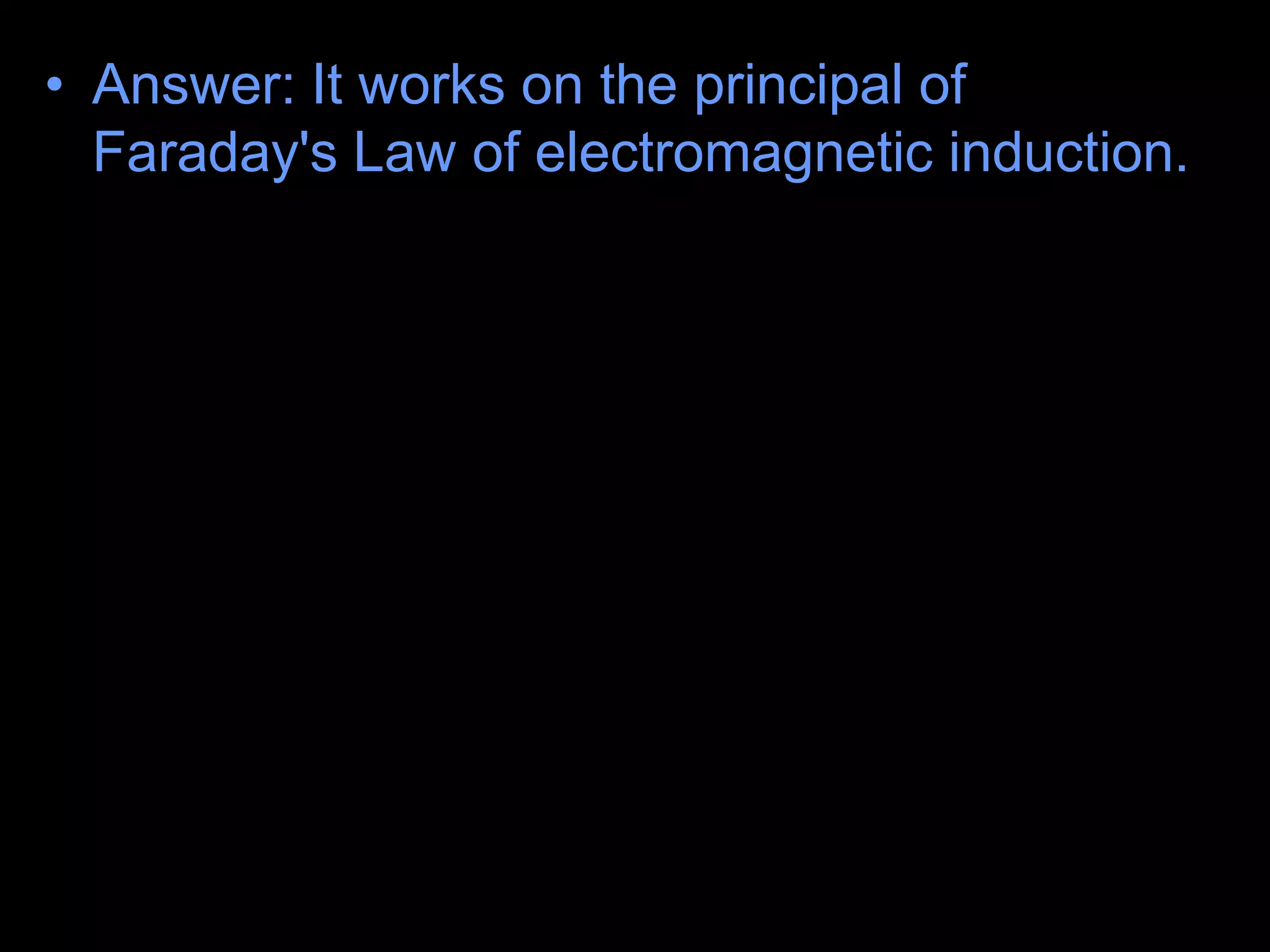 • Answer: It works on the principal of
Faraday's Law of electromagnetic induction.
This force depends on the direction of the
magnetic field. Because the wire is stripped
on one side, it alternates the current from on
to off every 1/2 rotation.
• Halfway through the spin, the ring gets current and
receives a boost.
 