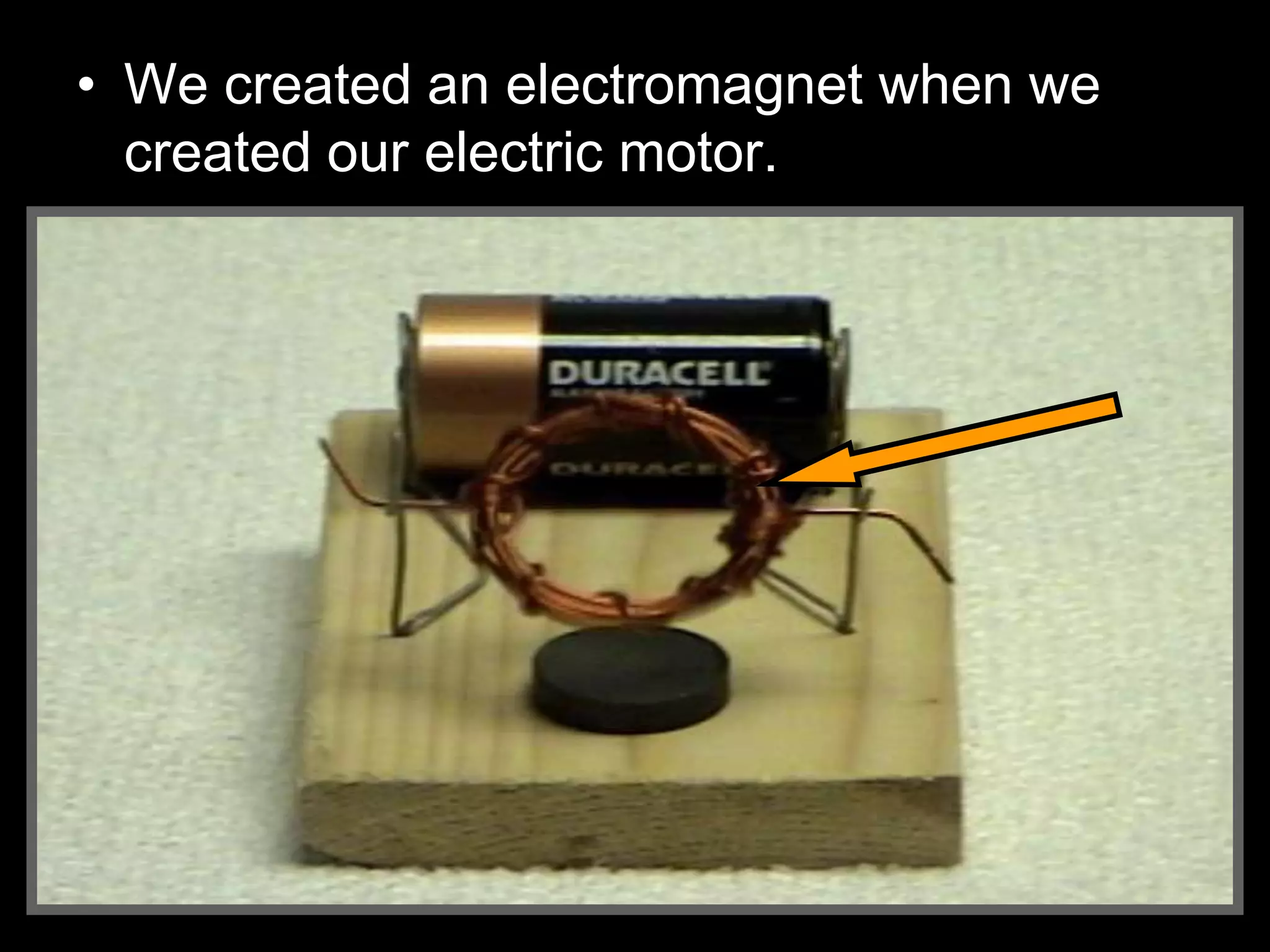 • We created an electromagnet when we
created our electric motor.
 