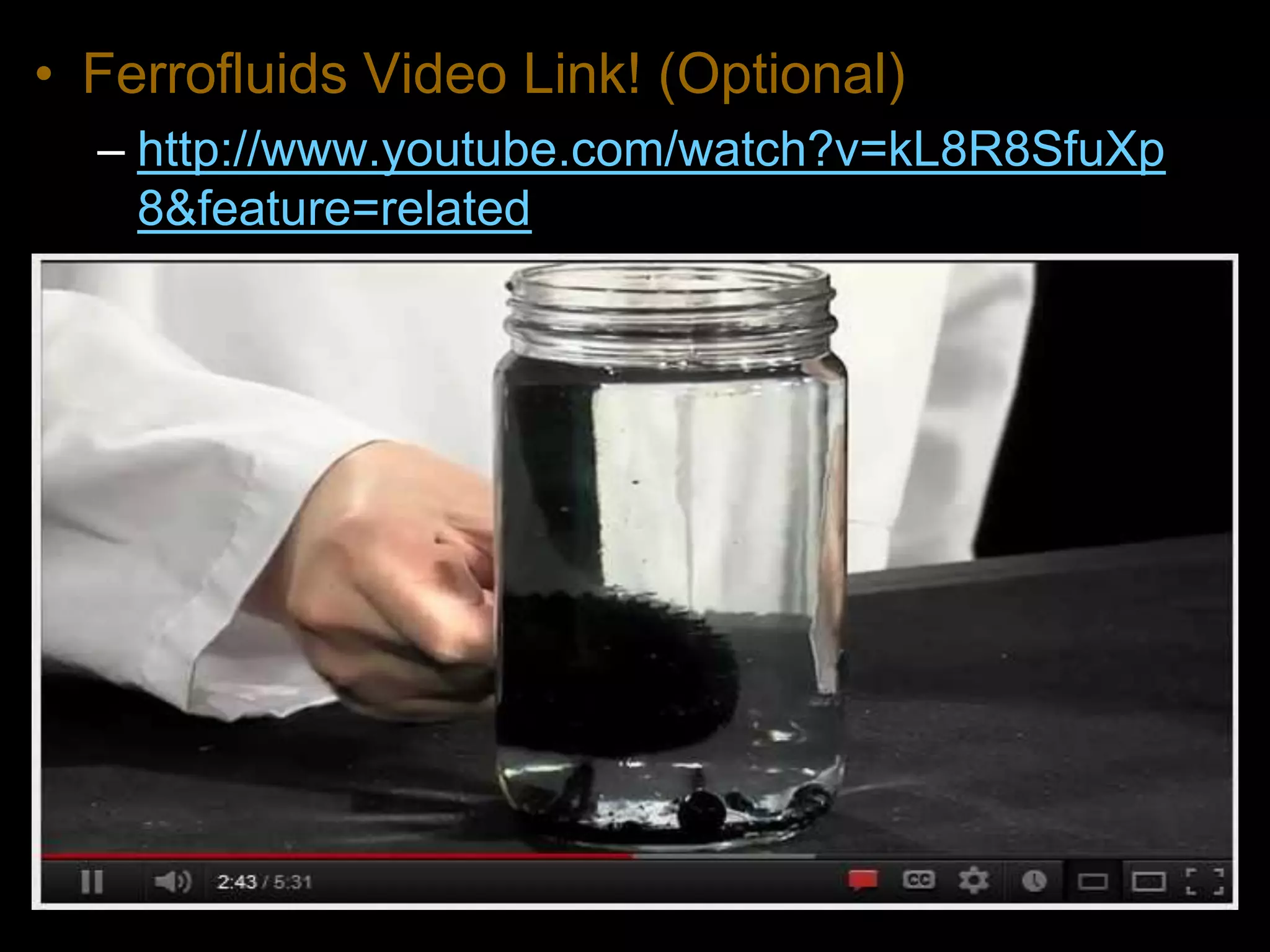 • Ferrofluids Video Link! (Optional)
– http://www.youtube.com/watch?v=kL8R8SfuXp
8&feature=related
 