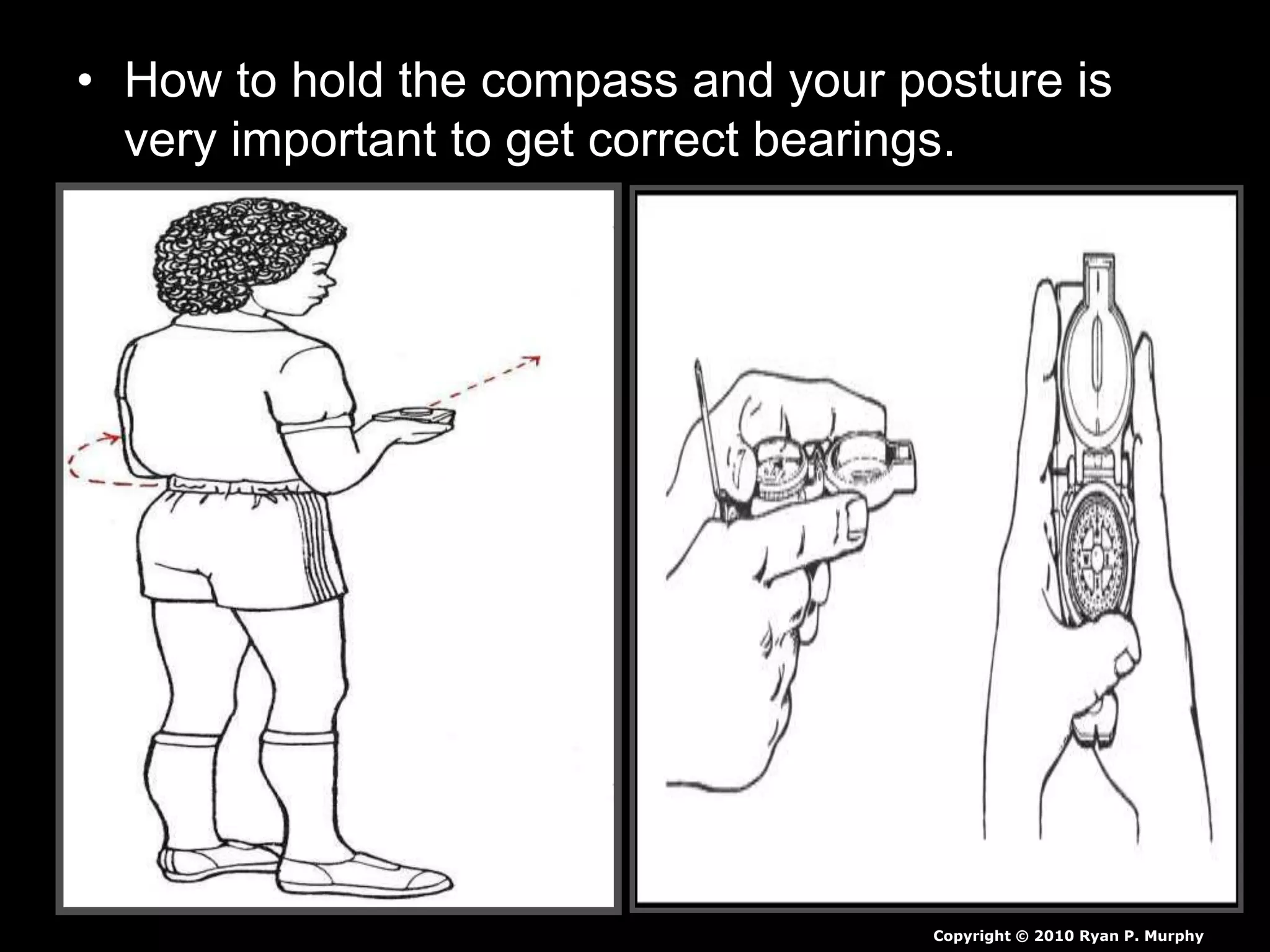 • How to hold the compass and your posture is
very important to get correct bearings.
•
Copyright © 2010 Ryan P. Murphy
 