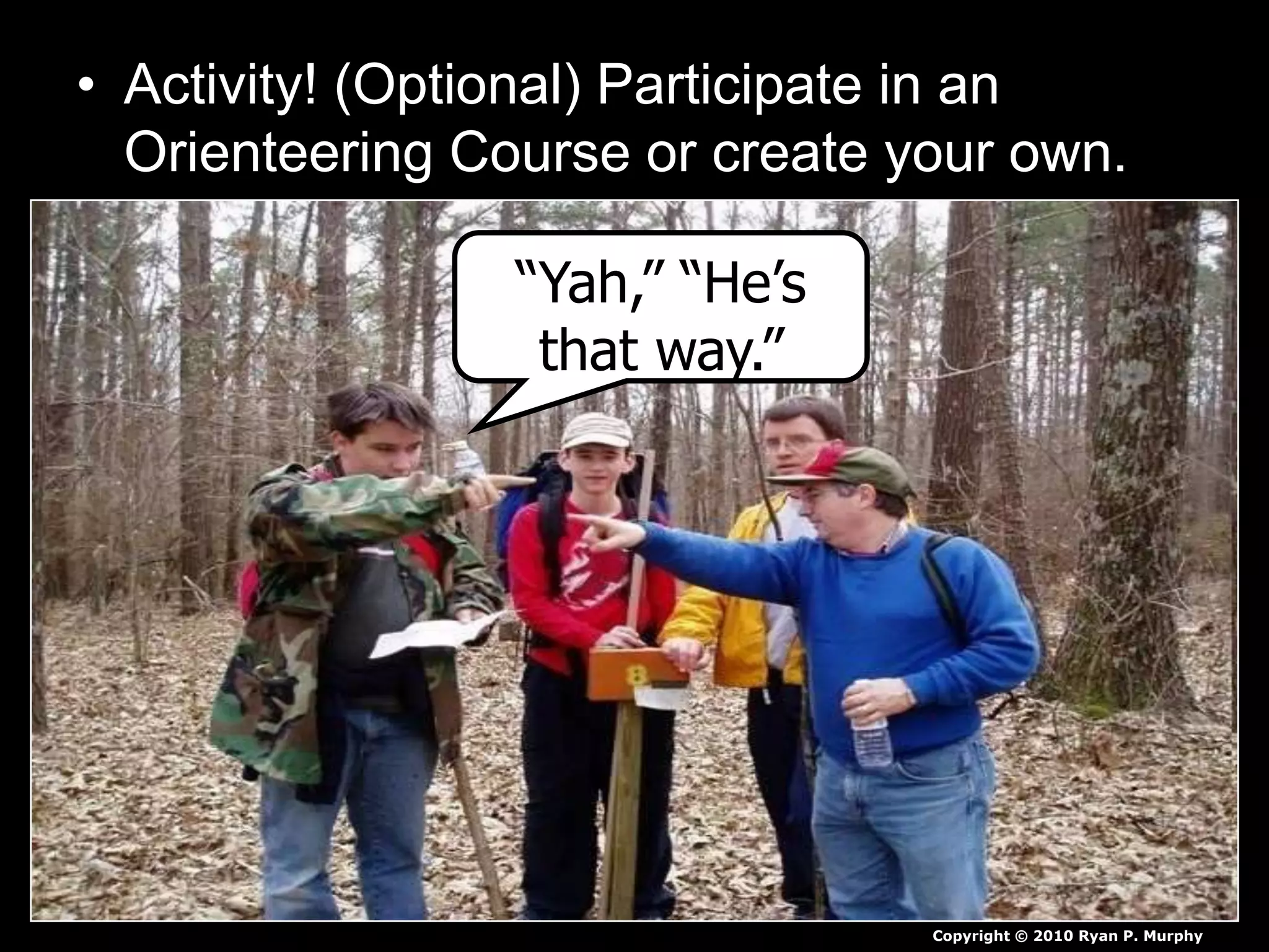 • Activity! (Optional) Participate in an
Orienteering Course or create your own.
Copyright © 2010 Ryan P. Murphy
“Yah,” “He’s
that way.”
 