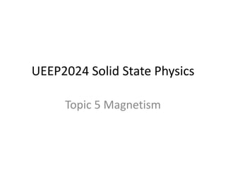 UEEP2024 Solid State Physics
Topic 5 Magnetism
 