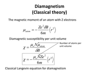 Diamagnetism
(Classical theory)
2
2
6
r
m
BZe
atom
d
 
The magnetic moment of an atom with Z electrons
Diamagnetic susc...