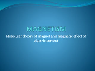Molecular theory of magnet and magnetic effect of
electric current
 