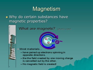 Magnetism
 Why do certain substances have
magnetic properties?
 