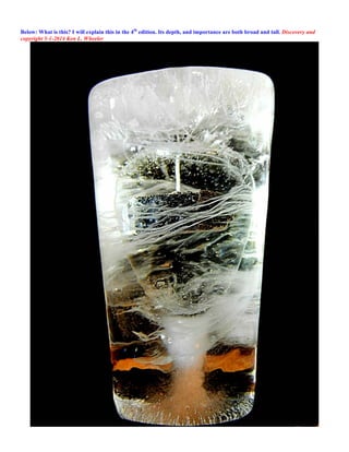  
Below: What is this? I will explain this in the 4th
edition. Its depth, and importance are both broad and tall. Discovery and
copyright 5-1-2014 Ken L. Wheeler	
  
	
  
 