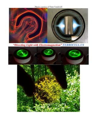 Photos courtesy of Timm Vanderelli
“Directing Light with Electromagnetism” FERROCELL.US
 