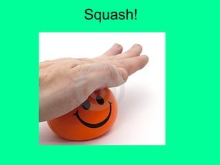 Squash!
 