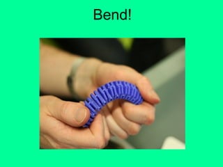 Bend!
 