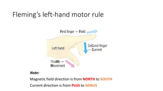 Note:
Magnetic field direction is from NORTH to SOUTH
Current direction is from PLUS to MINUS
Fleming’s left-hand motor rule
 