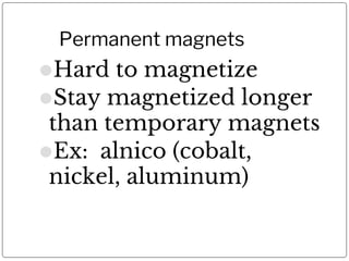 Permanent magnets
⚫Hard to magnetize
⚫Stay magnetized longer
than temporary magnets
⚫Ex: alnico (cobalt,
nickel, aluminum)
 