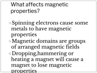 What affects magnetic
properties?
⚫Spinning electrons cause some
metals to have magnetic
properties
⚫Magnetic domains are ...