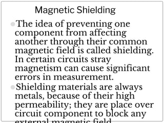 Magnetic Shielding
⚫The idea of preventing one
component from affecting
another through their common
magnetic field is cal...