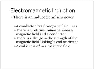 Electromagnetic Induction
⚫There is an induced emf whenever:
⚫A conductor ‘cuts’ magnetic field lines
⚫There is a relative...