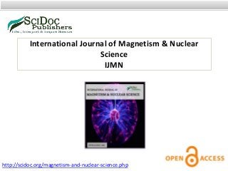 International Journal of Magnetism & Nuclear
Science
IJMN
http://scidoc.org/magnetism-and-nuclear-science.php
 