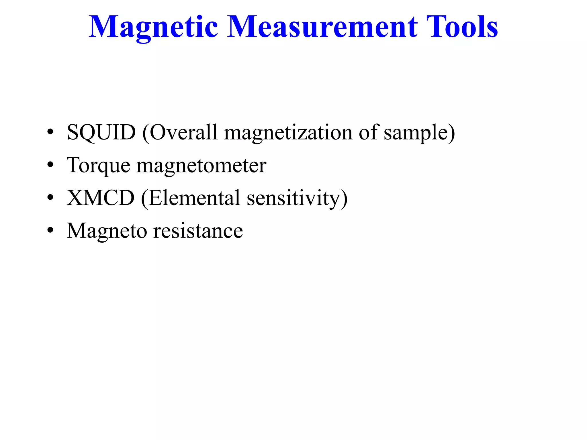 Magnetic Measurement Tools
• SQUID (Overall magnetization of sample)
• Torque magnetometer
• XMCD (Elemental sensitivity)
• Magneto resistance
 