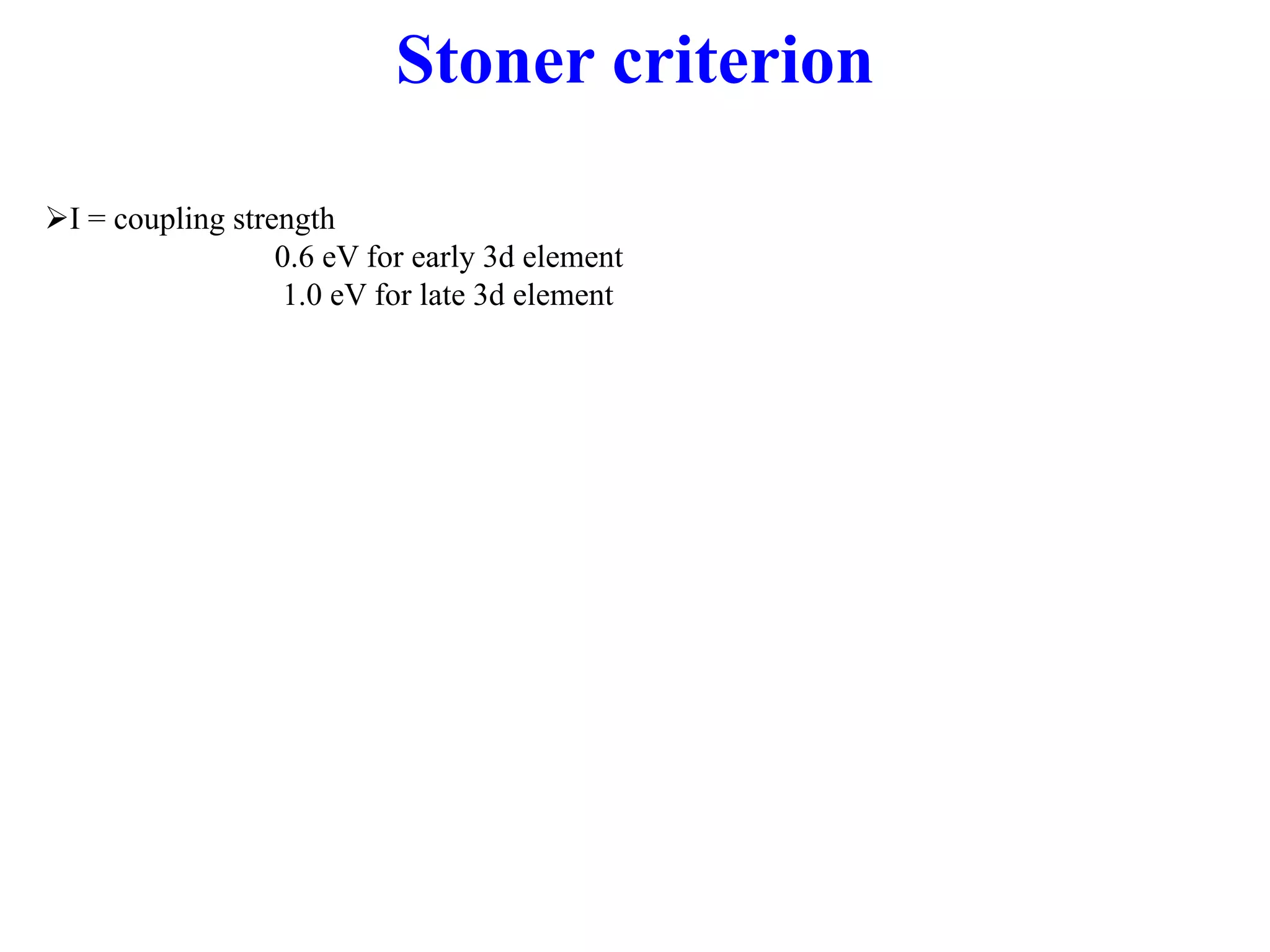 I = coupling strength
0.6 eV for early 3d element
1.0 eV for late 3d element
Stoner criterion
 