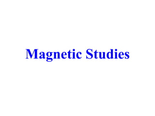 Magnetic Studies
 
