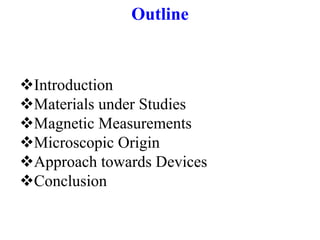 Outline
Introduction
Materials under Studies
Magnetic Measurements
Microscopic Origin
Approach towards Devices
Conclusion
 