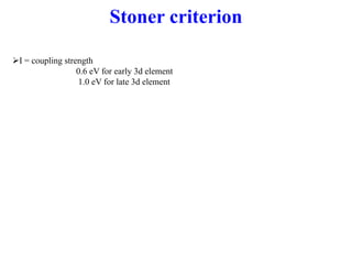 I = coupling strength
0.6 eV for early 3d element
1.0 eV for late 3d element
Stoner criterion
 