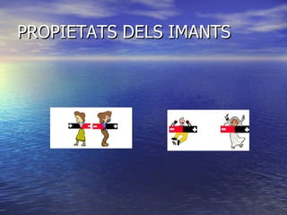 PROPIETATS DELS IMANTS 