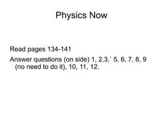 Physics Now Read pages 134-141 