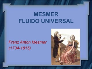 MESMER
    FLUIDO UNIVERSAL


Franz Anton Mesmer
(1734-1815)
 