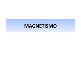 MAGNETISMO
 