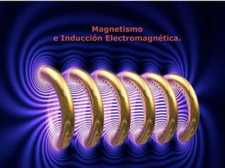 Magnetismo
e Inducción Electromagnética.
 