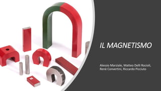IL MAGNETISMO
Alessio Marziale, Matteo Delli Rocioli,
Renè Convertini, Riccardo Picciuto
 