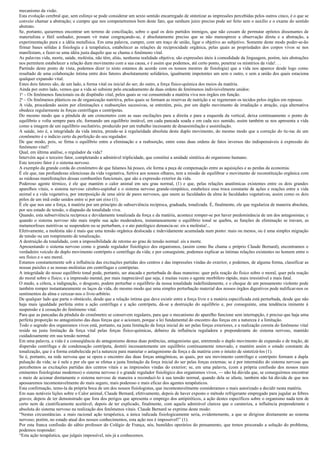 mecanismo da visão.
Esta evolução cerebral que, sem esforço se pode considerar um sexto sentido encarregado de sintetizar as impressões percebidas pelos outros cinco, é o que se
conveio chamar a abstração; e cumpre que nos compenetremos bem deste fato, que nenhum juízo preciso pode ser feito sem o auxílio e o exame do sentido
abstrato.
Se, portanto, quisermos encontrar um terreno de conciliação, sobre o qual os dois partidos inimigos, que não cessam de permutar epitetos dissonantes de
materialista e fútil sonhador, possam vir tratar congraçando-se, é absolutamente preciso que se não menospreze a observação direta e a abstração, a
experimentação pura e a idéia metafísica. Em uma palavra, cumpre, com um traço de união, ligar o objetivo ao subjetivo. Somente deste modo poder-se-ão
firmar bases sólidas à fisiologia e á terapêutica, estabelecer as relações de reciprocidade orgânica, pelas quais as propriedades dos corpos vivos se nos
manifestam, e fazer-se uma idéia justa daquilo que se chama o fenômeno vital.
As palavras vida, morte, saúde, moléstia, não têm, aliás, nenhuma realidade objetiva; são expressões úteis à comodidade da linguagem, porém, tais abstrações
nos permitem estabelecer a relação dum movimento com a sua causa, e é assim que podemos, até certo ponto, penetrar os mistérios da vida!. . .
Partindo deste ponto de vista, podemos dizer (e nisto estamos de acordo com os nossos mestres de fisiologia) que a vida nos aparece desde logo como
resultado de uma colaboração íntima entre dois fatores absolutamente solidários, igualmente impotentes um sem o outro, e sem a união dos quais estaciona
qualquer expansão vital.
Estes dois fatores são, de um lado, a forma vital ou inicial do ser; do outro, a força físico-química dos meios da matéria.
Ainda por outro lado, vemos que a vida só subsiste pelo encadeamento de duas ordens de fenômenos indivisivelmente unidos:
1o – Os fenômenos funcionais ou de dispêndio vital, pelos quais se vai consumindo a matéria viva nos órgãos em função.
2o – Os fenômenos plásticos ou de organização nutritiva, pelos quais se formam as reservas de nutrição e se regeneram os tecidos pelos órgãos em repouso.
A vida, procedendo assim por eliminações e reabsorções sucessivas, se entretém, pois, por um duplo movimento de irradiação e atração, cuja alternativa
obedece regularmente ás forças centrífugas e centrípetas.
Do mesmo modo que a pêndula de um cronometro com as suas oscilações para a direita e para a esquerda da vertical, deixa continuamente o ponto de
equilíbrio e volta sempre para ele, formando um equilíbrio instável, em cada pancada soada e em cada eco sumido, assim também se nos apresenta a vida
como a imagem de um equilíbrio oscilatório, produzido por um trabalho incessante de desassimilação e assimilação.
A saúde, isto é, a integridade da vida inteira, prende-se à regularidade absoluta deste duplo movimento, do mesmo modo que a correção do tic-tac de um
cronômetro é o indício certo da perfeição do seu regulador.
De que modo, pois, se firma o equilíbrio entre a eliminação e a reabsorção, entre estas duas ordens de fatos inversos tão indispensáveis à expressão do
fenômeno vital?
Qual, em última análise, o regulador da vida?
Intervém aqui o terceiro fator, completando a admirável triplicidade, que constitui a unidade sintética do organismo humano.
Este terceiro fator é o sistema nervoso.
A exemplo da grande corda do cronômetro de que falamos há pouco, ele forma a peça de compensação entre as aquisições e as perdas da economia.
É ele que, nas profundezas silenciosas da vida vegetativa, furtiva aos nossos olhares, tem a missão de equilibrar o movimento de reconstituição orgânica com
as ruidosas manifestações dessas combustões funcionais, que são a expressão exterior da vida.
Poderoso agente térmico, é ele que mantém o calor animal em seu grau normal, (1) e que, pelas relações anatômicas existentes entre os dois grandes
aparelhos vitais, o sistema nervoso cérebro-espinhal e o sistema nervoso grande-simpático, estabelece essa troca constante de ações e reações entre a vida
animal e a vida vegetativa, por interposição de uma série de pares nervosos, que unem as faculdades da alma às faculdades vegetativas, assim como os dois
pólos de um imã estão unidos entre si por um eixo (1).
É ele que nos une a força, à matéria por um princípio de subserviência recíproca, graduada, tonalizada. É, finalmente, ele que regulariza de maneira absoluta,
por seu estado de tensão, o diapasão da tonalidade viva.
Quando, esta subserviência recíproca e devidamente tonalizada da força e da matéria, acontece romper-se por haver predominância de um dos antagonistas; e
quando o sistema nervoso não mais impõe sua ação moderadora, instantaneamente o equilíbrio tonal se quebra, as funções de eliminação se travam, as
metamorfoses nutritivas se suspendem ou se perturbam, e o ato patológico denuncia-se: eis a moléstia!...
Efetivamente, a moléstia não é mais que uma tensão orgânica deslocada e indevidamente acumulada num ponto: mais ou menos, ou é uma simples migração
de tensão ou um rompimento de tonalização.
A destruição da tonalidade, com a impossibilidade de retorno ao grau de tensão normal: eis a morte.
Apresentando o sistema nervoso como o grande regulador fisiológico dos organismos, (assim como lhe chama o próprio Claude Bernard), encontramos o
verdadeiro veículo do duplo movimento centrípeto e centrífugo da vida; e por conseguinte, podemos explicar as íntimas relações existentes no homem entre o
seu físico e o seu moral.
Estamos constantemente sob a influência das excitações partidas dos centros e das impressões vindas do exterior, e podemos, de alguma forma, classificar as
nossas paixões e as nossas moléstias em centrífugas e centrípetas.
A integridade do nosso equilíbrio tonal pode, portanto, ser atacada e perturbada de duas maneiras: quer pela reação do físico sobre o moral, quer pela reação
do moral sobre o físico; e a impressão mental, por mais inapreciável que seja, é muitas vezes o agente morbífero rápido, mais irresistível e mais fatal.
O medo, a cólera, a indignação, o desgosto, podem perturbar o equilíbrio da nossa tonalidade indefinidamente, e o choque de um pensamento violento pode
também romper instantaneamente os laços da vida, do mesmo modo que uma simples perturbação material dos nossos órgãos digestivos pode nulificar-nos os
sentimentos da alma e cercear-nos o livre-arbítrio.
De qualquer lado que parta o obstáculo, desde que a relação íntima que deve existir entre a força livre e a matéria especificada está perturbada, desde que não
haja mais igualdade perfeita entre a ação centrífuga e a ação centrípeta, dá-se a destruição do equilíbrio e, por conseguinte, uma tendência iminente à
suspensão e à cessação do fenômeno vital.
Para que as pancadas da pêndula do cronômetro se conservem regulares, para que o mecanismo do aparelho funcione sem interrupção, é preciso que haja urna
perfeita proporção no antagonismo das duas forças que o acionam, porque a lei fundamental do encontro das forças em a natureza é a limitação.
Todo o segredo dos organismos vivos está, portanto, na justa limitação da força inicial do ser pelas forças exteriores, e a realização correta do fenômeno vital
reside na justa limitação da força vital pelas forças físico-químicas, debaixo da influência reguladora e preponderante do sistema nervoso, mantido
cuidadosamente em sua tensão normal.
Em uma palavra, a vida é a conseqüência do antagonismo destas duas potências, antagonismo que, entretendo o duplo movimento de expansão e de tração, de
dispersão centrífuga e de condensação centrípeta, destrói incessantemente um equilíbrio continuamente renovado, e mantém assim o estado constante da
tonalização, que é a forma estabelecida pe1a natureza para manietar o antagonismo da força e da matéria com o intuito de sintetizá-los (1).
Se é, portanto, na rede nervosa que se opera o encontro das duas forças antagônicas, as quais, por seu movimento centrifugo e centrípeto formam a dupla
pulsação da vida; se é nele e por ele que se efetua a justa limitação da força inicial do ser pelas forças externas; se é por intermédio do sistema nervoso que
percebemos as excitações partidas dos centros vitais e as impressões vindas do exterior; se, em uma palavra, (com a própria confissão dos nossos mais
eminentes fisiologistas modernos) o sistema nervoso é o grande regulador fisiológico dos organismos vivos, — não há dúvida que, se conseguirmos encontrar
o meio de acionar diretamente o sistema nervoso de maneira a reconduzi-lo à sua tensão normal, quando dela se afaste, também não há dúvida de que nos
apossaremos incontestavelmente do mais seguro, mais poderoso e mais eficaz dos agentes terapêuticos.
Esta confirmação, temo-la da própria boca de um dos nossos fisiologistas, que incontestavelmente consideramos o mais autorizado a decidir nesta matéria.
Em suas notáveis lições sobre o Calor animal, Claude Bernard, efetivamente, depois de haver exposto o método refrigerante empregado para jugular as febres
graves; depois de ter demonstrado que fora dos perigos que apresenta o emprego dos antipiréticos, a ação destes específicos sobre o organismo nada tem de
certo nem de cientificamente aceitável; depois de ter explicado, finalmente, com aquela admirável clareza que o carateriza, a influência preponderante e
absoluta do sistema nervoso na realização dos fenômenos vitais. Claude Bernard se exprime deste modo:
“Nestas circunstâncias. a mais racional ação terapêutica, a única indicada fisiologicamente seria, evidentemente, a que se dirigisse diretamente ao sistema
nervoso; porém, no estado atual dos nossos conhecimentos, esta ação nos é impossível!” (1).
Por esta franca confissão do sábio professor do Colégio de França, nós, humildes operários do pensamento, que temos procurado a solução do problema,
podemos responder:
“Esta ação terapêutica, que julgais impossível, nós já a conhecemos.
 