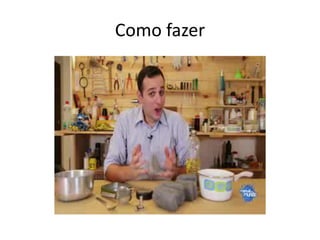 Como fazer
 